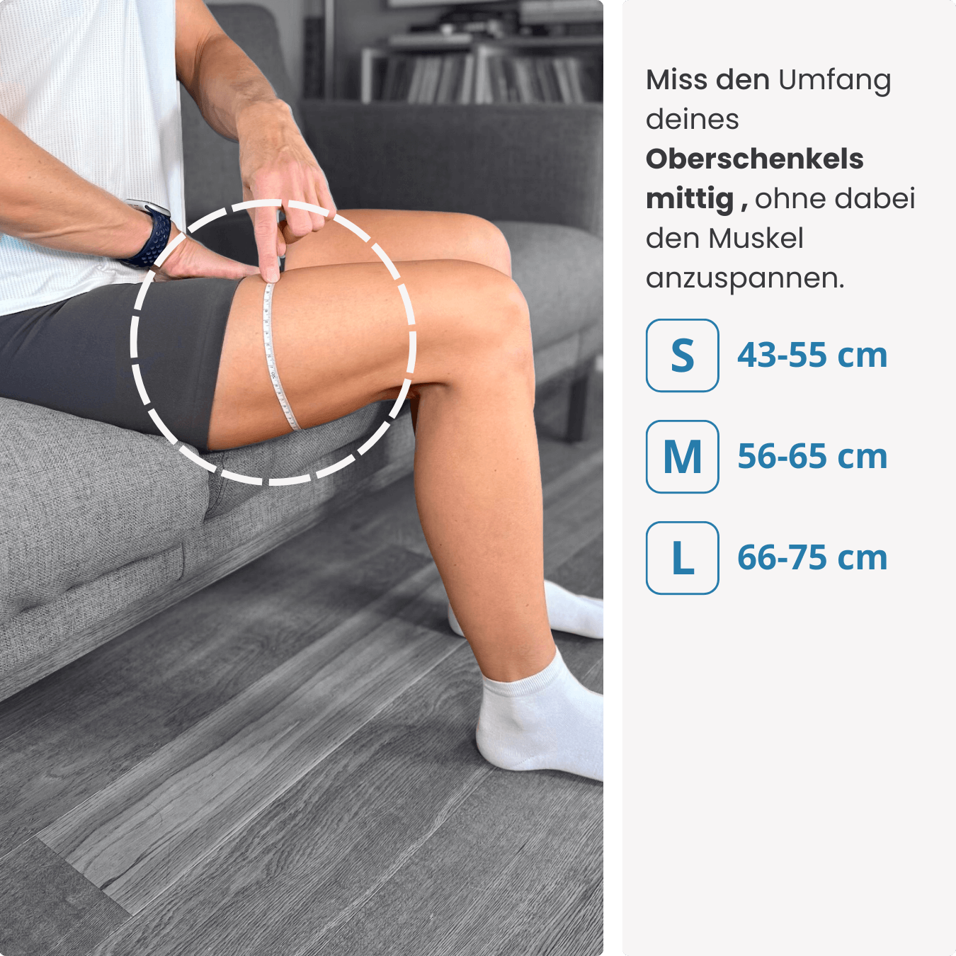 Miss deinen Oberschenkel mittig und ohne Muskelanspannung – wähle deine passende PRO LINE Bandage in S, M oder L für optimalen Halt.